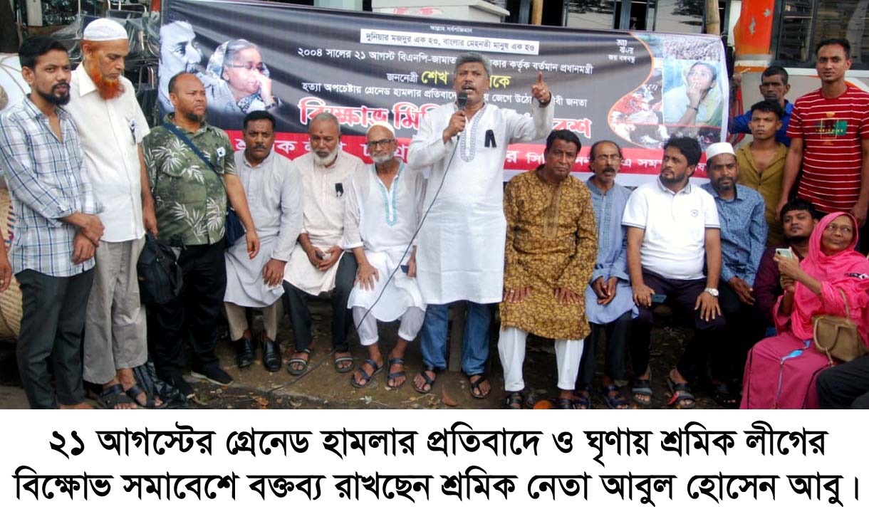 ২১ আগস্টের গ্রেনেড হামলার প্রতিবাদে ও ঘৃণায় শ্রমিক লীগের বিক্ষোভ  ও সমাবেশ