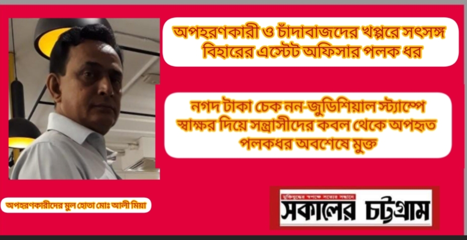 অপহরণকারী ও চাদাঁবাজের খপ্পরে সৎসঙ্গ বিহারের স্টেট অফিসার পলক ধর
