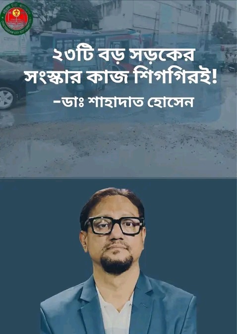 ২৩টি বড় সড়কের সংস্কার কাজ শিগগিরই : সিটি মেয়র ডা: শাহাদাত হোসেন