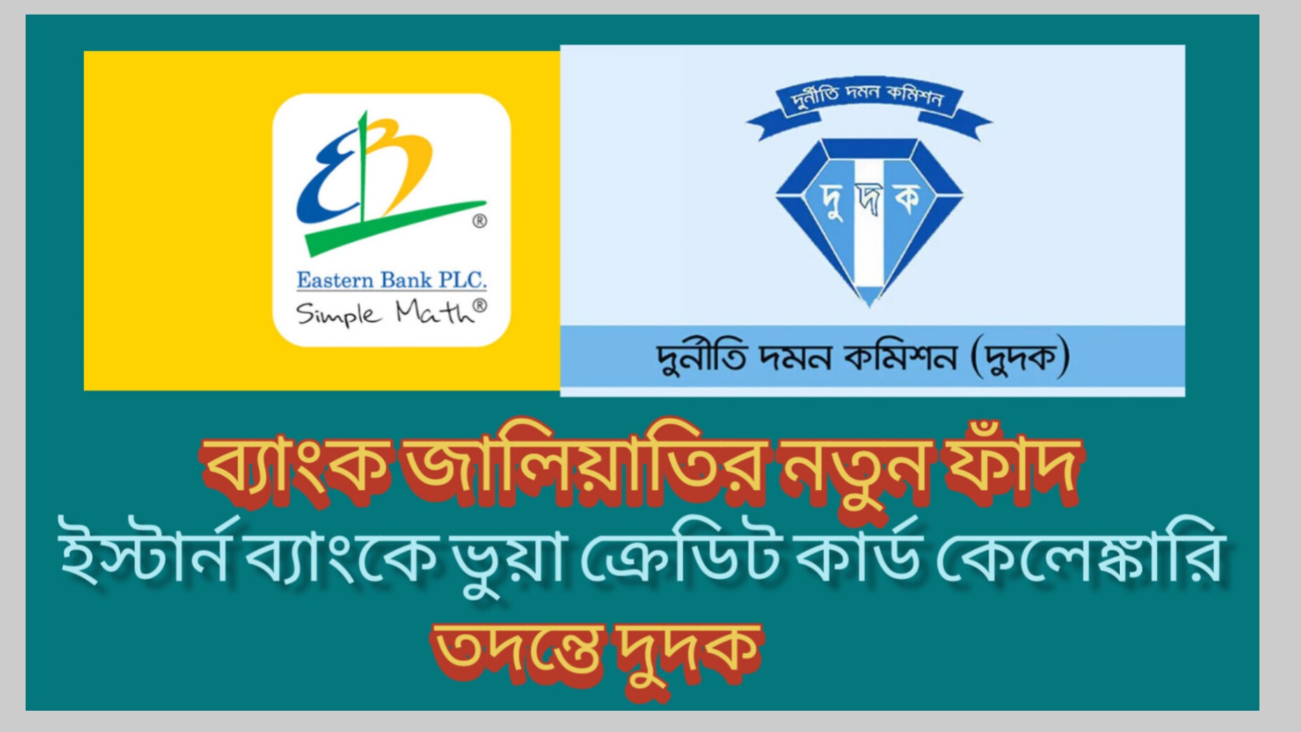 ব্যাংক জালিয়াতির নতুন ফাঁদ: ইস্টার্ন ব্যাংকে ভুয়া ক্রেডিট কার্ড কেলেঙ্কারি, তদন্তে দুদক