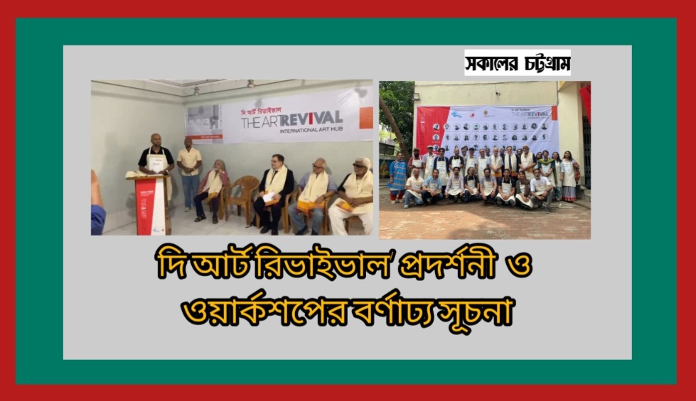 “চট্টগ্রামে শিল্পের নবজাগরণ: ‘দি আর্ট রিভাইভাল’ প্রদর্শনী ও ওয়ার্কশপের বর্ণাঢ্য সূচনা”