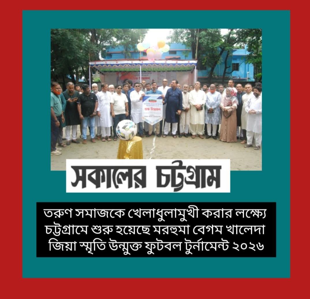 তরুণদের মাঠমুখী করতে চট্টগ্রামে বেগম খালেদা জিয়া স্মৃতি উন্মুক্ত ফুটবল টুর্নামেন্টের যাত্রা